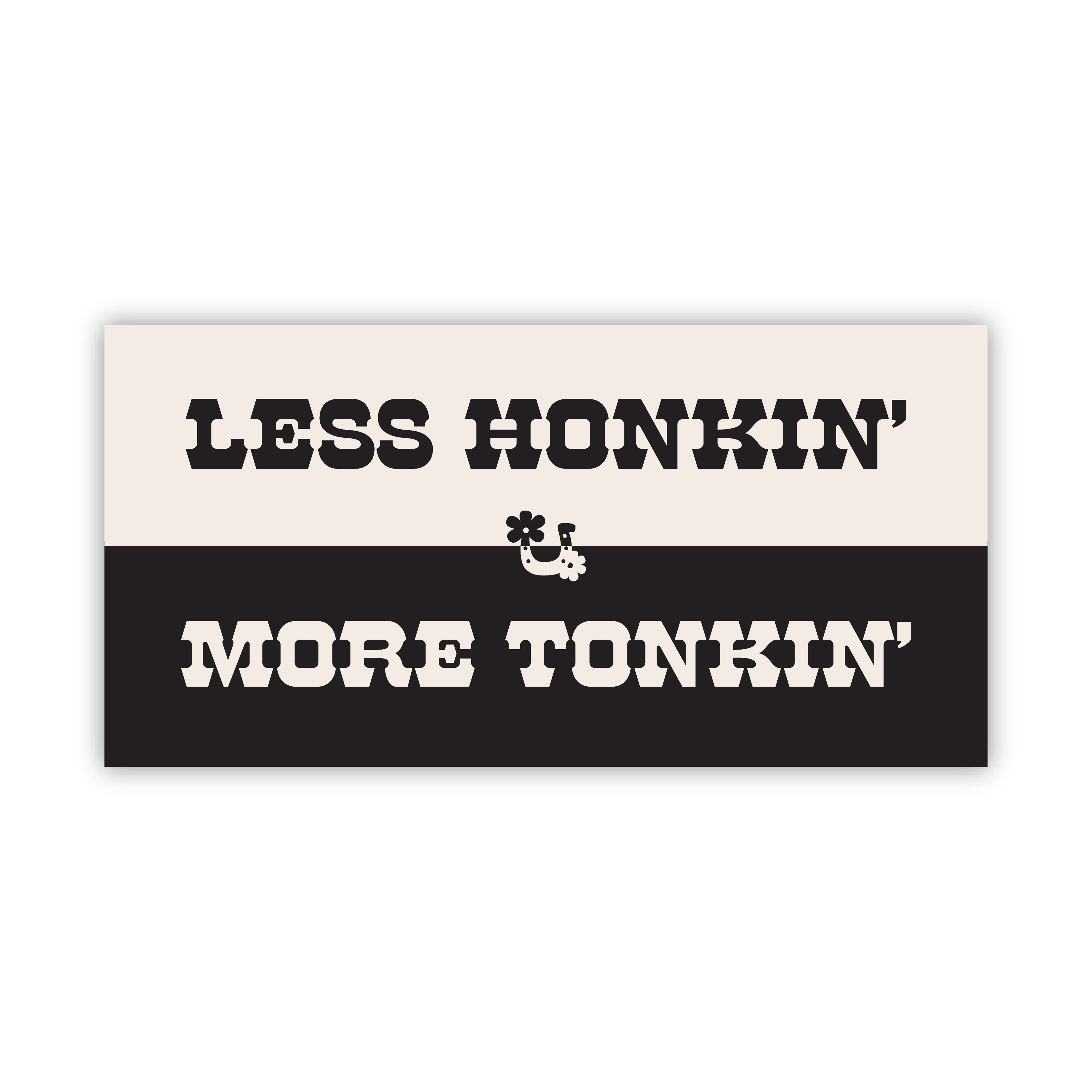 Less Honkin' More Tonkin' Bumper Sticker